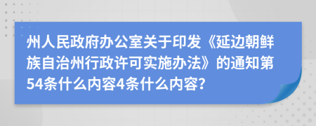 州人民政府办公室关于印发《延边朝鲜族自治州行政许可实施办法》的通知第54条什么内容4条什么内容？