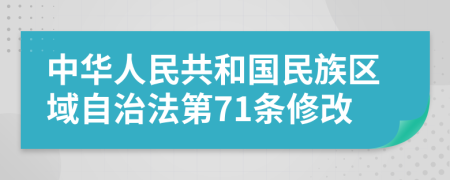 中华人民共和国民族区域自治法第71条修改