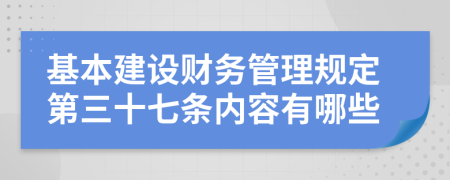 基本建设财务管理规定第三十七条内容有哪些