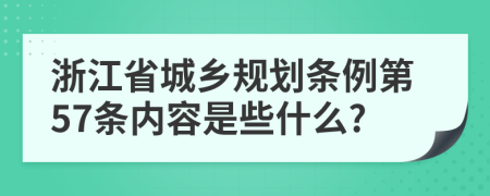 浙江省城乡规划条例第57条内容是些什么?