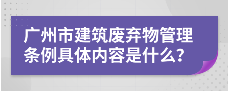 广州市建筑废弃物管理条例具体内容是什么？