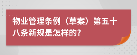 物业管理条例（草案）第五十八条新规是怎样的?