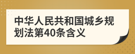 中华人民共和国城乡规划法第40条含义