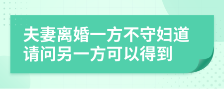 夫妻离婚一方不守妇道请问另一方可以得到