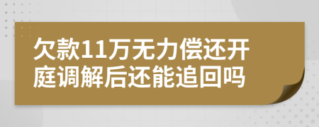 欠款11万无力偿还开庭调解后还能追回吗