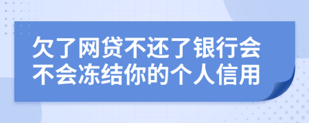 欠了网贷不还了银行会不会冻结你的个人信用