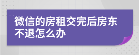 微信的房租交完后房东不退怎么办