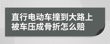 直行电动车撞到大路上被车压成骨折怎么赔