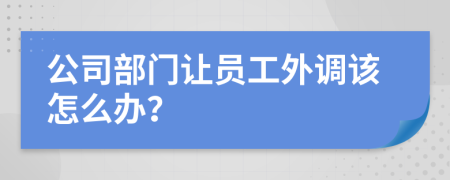 公司部门让员工外调该怎么办？