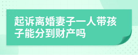 起诉离婚妻子一人带孩子能分到财产吗