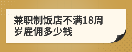 兼职制饭店不满18周岁雇佣多少钱