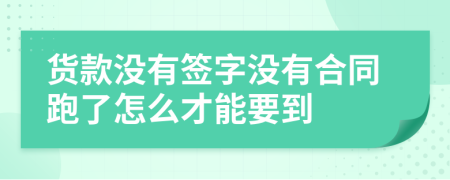 货款没有签字没有合同跑了怎么才能要到