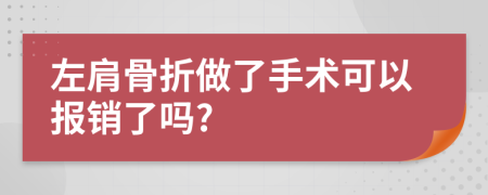 左肩骨折做了手术可以报销了吗?