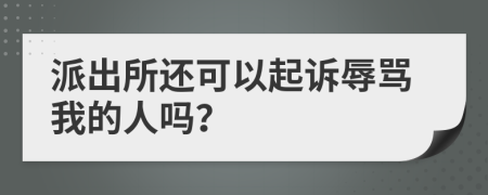 派出所还可以起诉辱骂我的人吗？