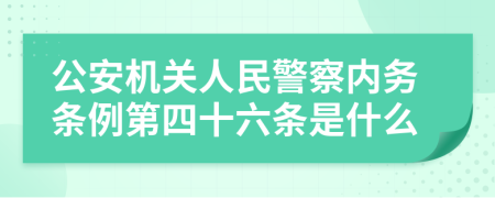 公安机关人民警察内务条例第四十六条是什么