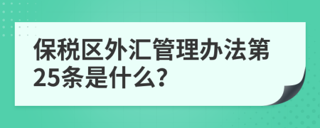 保税区外汇管理办法第25条是什么？