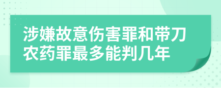 涉嫌故意伤害罪和带刀农药罪最多能判几年