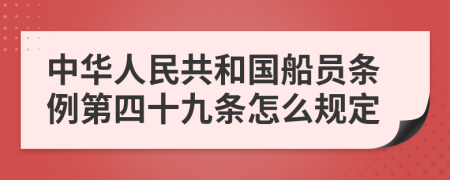 中华人民共和国船员条例第四十九条怎么规定