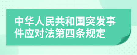 中华人民共和国突发事件应对法第四条规定