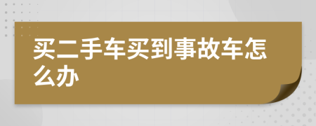 买二手车买到事故车怎么办