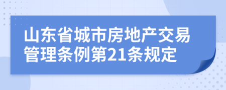 山东省城市房地产交易管理条例第21条规定