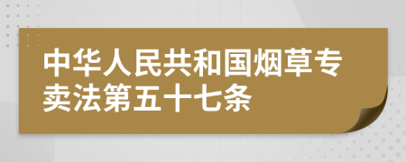 中华人民共和国烟草专卖法第五十七条