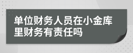 单位财务人员在小金库里财务有责任吗