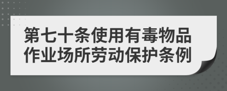 第七十条使用有毒物品作业场所劳动保护条例