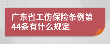 广东省工伤保险条例第44条有什么规定
