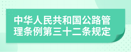 中华人民共和国公路管理条例第三十二条规定