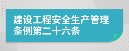 建设工程安全生产管理条例第二十六条