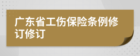 广东省工伤保险条例修订修订