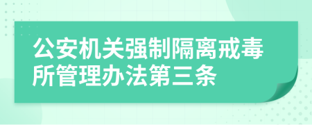 公安机关强制隔离戒毒所管理办法第三条