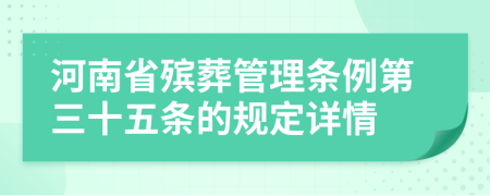 河南省殡葬管理条例第三十五条的规定详情