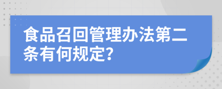 食品召回管理办法第二条有何规定？