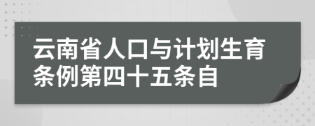 云南省人口与计划生育条例第四十五条自