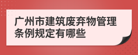 广州市建筑废弃物管理条例规定有哪些