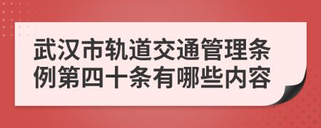 武汉市轨道交通管理条例第四十条有哪些内容