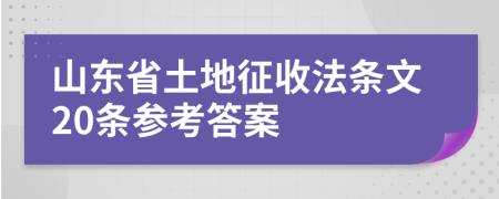 山东省土地征收法条文20条参考答案