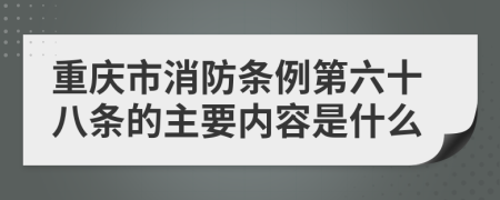 重庆市消防条例第六十八条的主要内容是什么