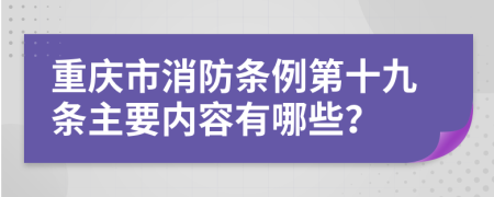 重庆市消防条例第十九条主要内容有哪些？