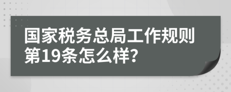 国家税务总局工作规则第19条怎么样？