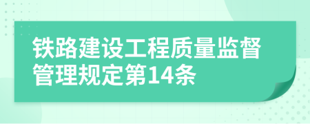 铁路建设工程质量监督管理规定第14条