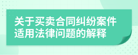 关于买卖合同纠纷案件适用法律问题的解释