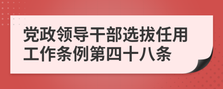 党政领导干部选拔任用工作条例第四十八条