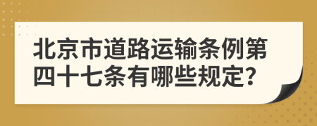 北京市道路运输条例第四十七条有哪些规定？