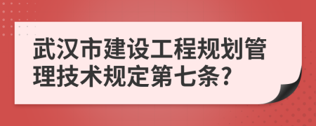 武汉市建设工程规划管理技术规定第七条?