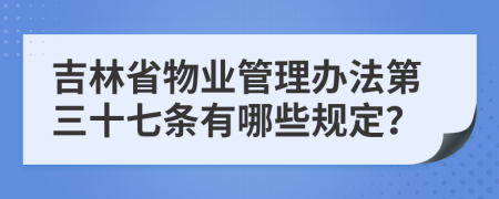 吉林省物业管理办法第三十七条有哪些规定？