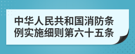 中华人民共和国消防条例实施细则第六十五条