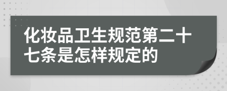 化妆品卫生规范第二十七条是怎样规定的